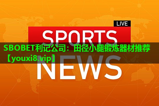 SBOBET利记公司：田径小腿锻炼器材推荐