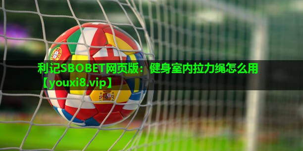 利记SBOBET网页版：健身室内拉力绳怎么用