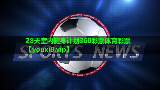 28天室内健身计划360彩票体育彩票