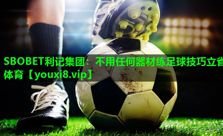 SBOBET利记集团：不用任何器材练足球技巧立省体育