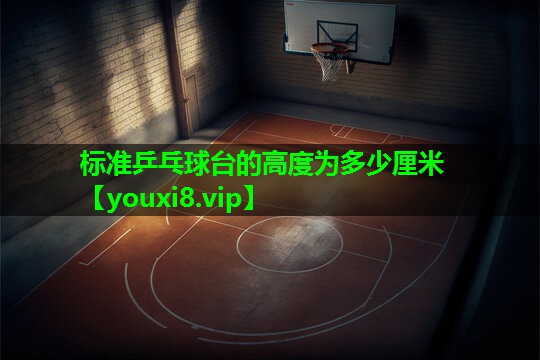 标准乒乓球台的高度为多少厘米