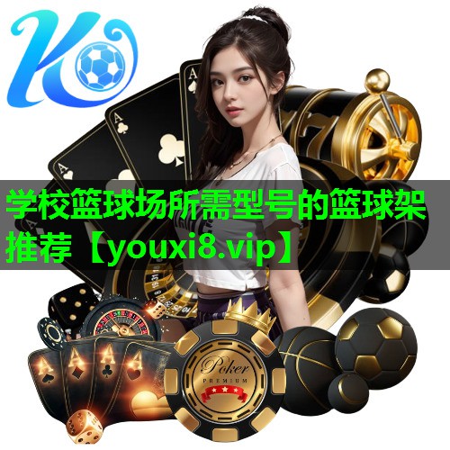 学校篮球场所需型号的篮球架推荐 学校篮球场所需型号的篮球架推荐