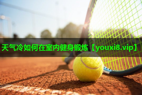 天气冷如何在室内健身锻炼 天气冷如何在室内健身锻炼