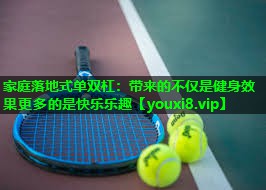 家庭落地式单双杠:带来的不仅是健身效果更多的是快乐乐趣 家庭落地式单双杠:带来的不仅是健身效果更多的是快乐乐趣